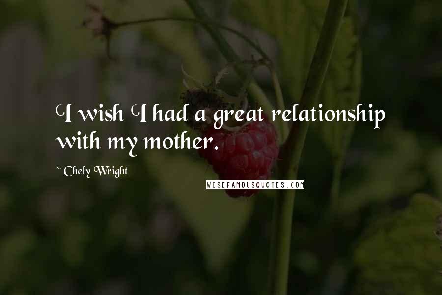 Chely Wright Quotes: I wish I had a great relationship with my mother.