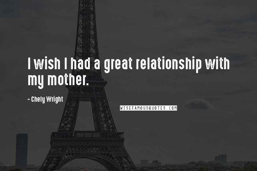 Chely Wright Quotes: I wish I had a great relationship with my mother.