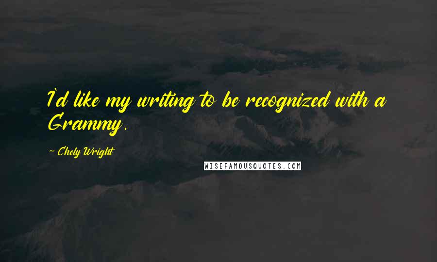 Chely Wright Quotes: I'd like my writing to be recognized with a Grammy.