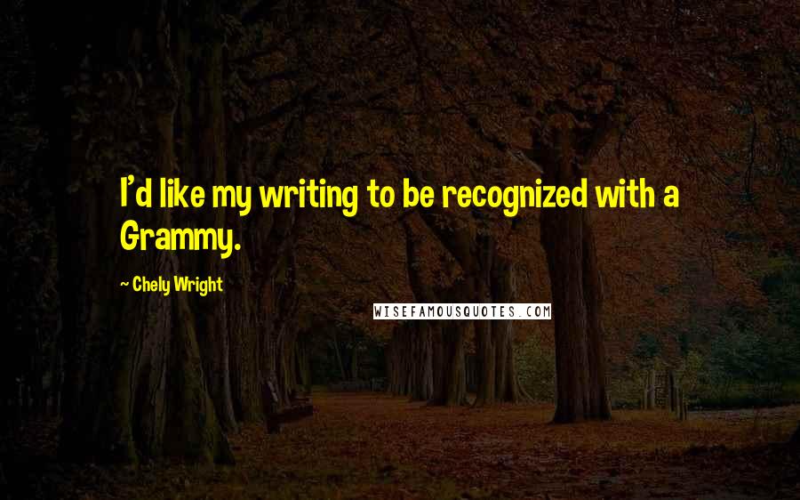 Chely Wright Quotes: I'd like my writing to be recognized with a Grammy.