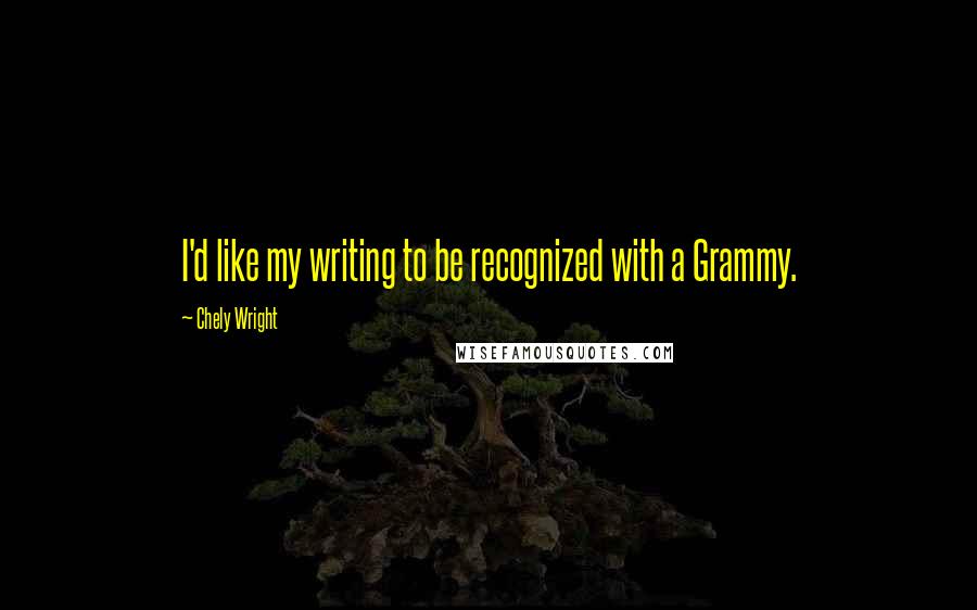 Chely Wright Quotes: I'd like my writing to be recognized with a Grammy.