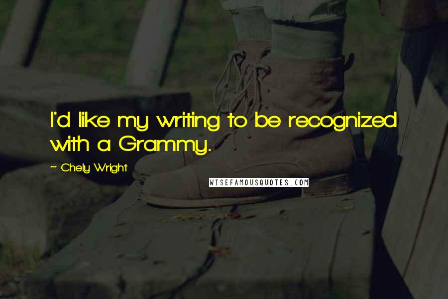 Chely Wright Quotes: I'd like my writing to be recognized with a Grammy.