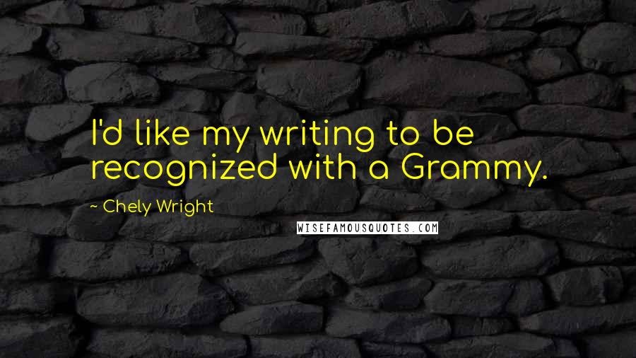 Chely Wright Quotes: I'd like my writing to be recognized with a Grammy.