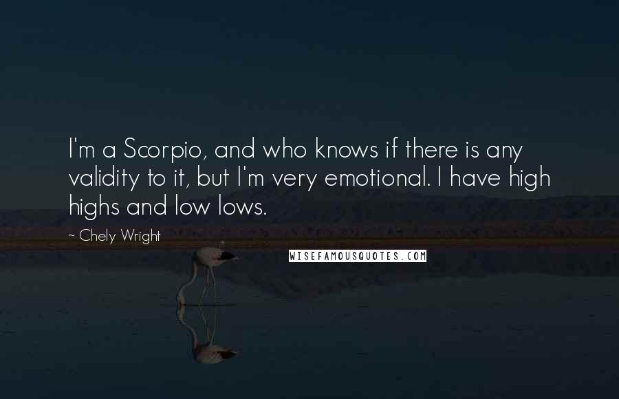 Chely Wright Quotes: I'm a Scorpio, and who knows if there is any validity to it, but I'm very emotional. I have high highs and low lows.