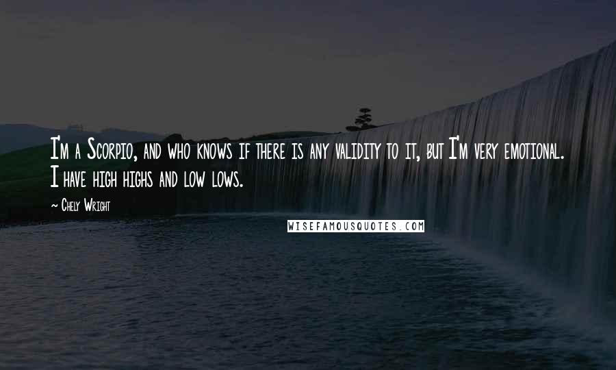 Chely Wright Quotes: I'm a Scorpio, and who knows if there is any validity to it, but I'm very emotional. I have high highs and low lows.