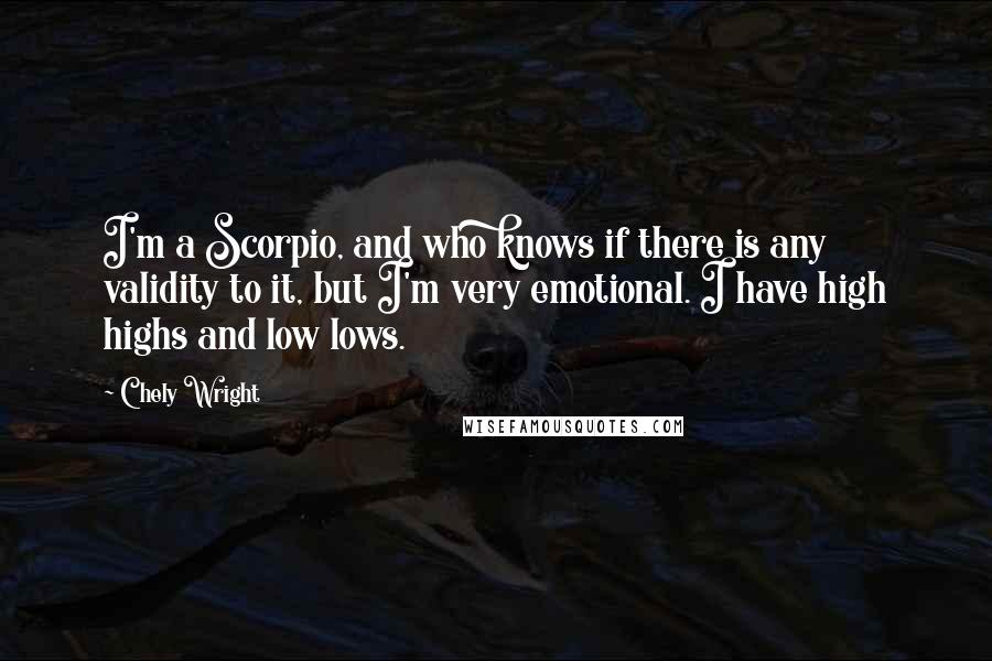 Chely Wright Quotes: I'm a Scorpio, and who knows if there is any validity to it, but I'm very emotional. I have high highs and low lows.