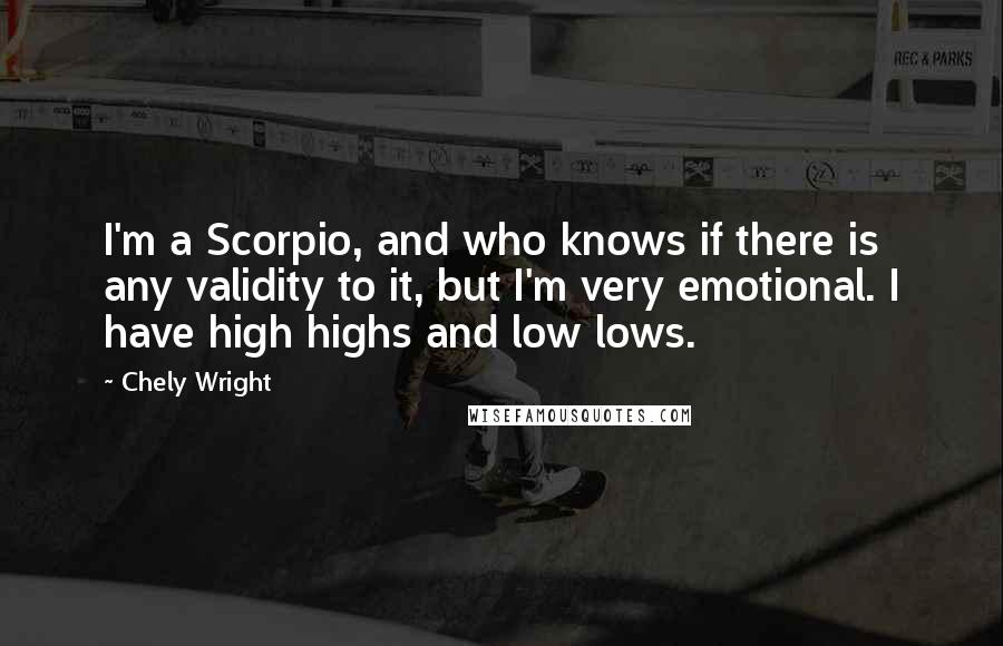 Chely Wright Quotes: I'm a Scorpio, and who knows if there is any validity to it, but I'm very emotional. I have high highs and low lows.