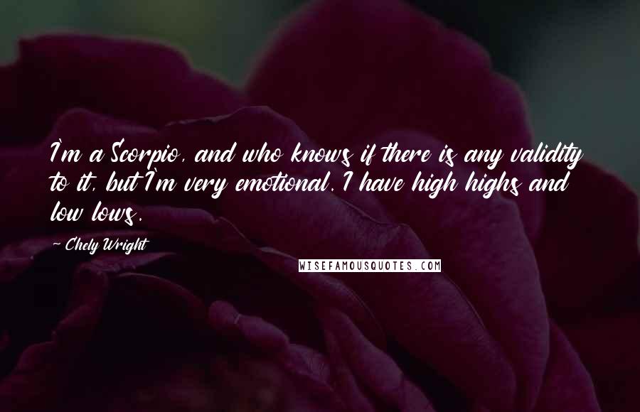 Chely Wright Quotes: I'm a Scorpio, and who knows if there is any validity to it, but I'm very emotional. I have high highs and low lows.