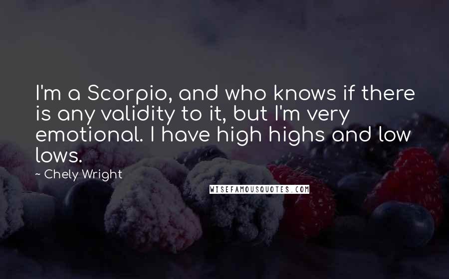 Chely Wright Quotes: I'm a Scorpio, and who knows if there is any validity to it, but I'm very emotional. I have high highs and low lows.