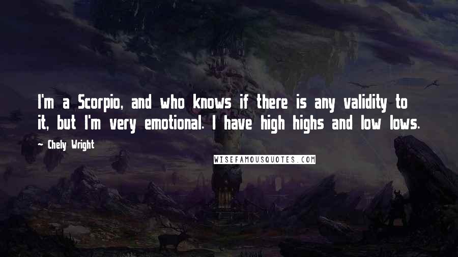 Chely Wright Quotes: I'm a Scorpio, and who knows if there is any validity to it, but I'm very emotional. I have high highs and low lows.