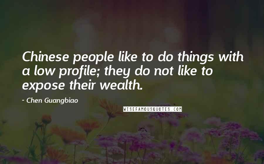 Chen Guangbiao Quotes: Chinese people like to do things with a low profile; they do not like to expose their wealth.