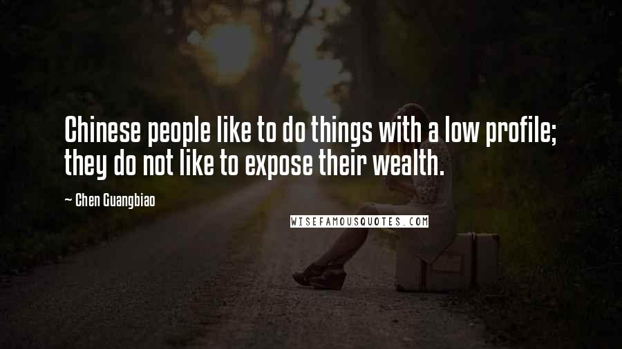 Chen Guangbiao Quotes: Chinese people like to do things with a low profile; they do not like to expose their wealth.