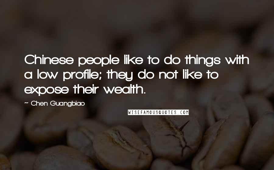 Chen Guangbiao Quotes: Chinese people like to do things with a low profile; they do not like to expose their wealth.