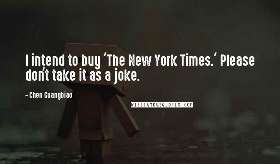 Chen Guangbiao Quotes: I intend to buy 'The New York Times.' Please don't take it as a joke.