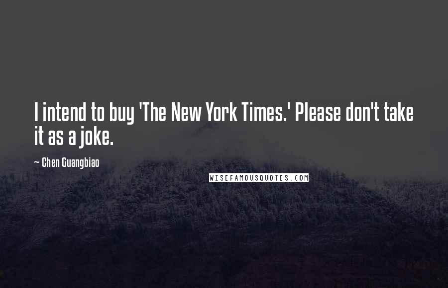 Chen Guangbiao Quotes: I intend to buy 'The New York Times.' Please don't take it as a joke.