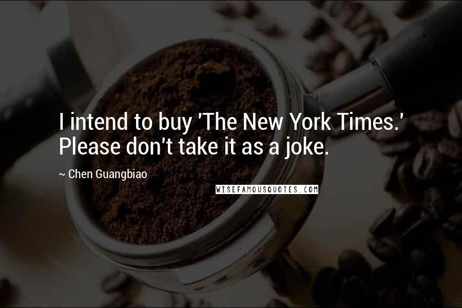 Chen Guangbiao Quotes: I intend to buy 'The New York Times.' Please don't take it as a joke.