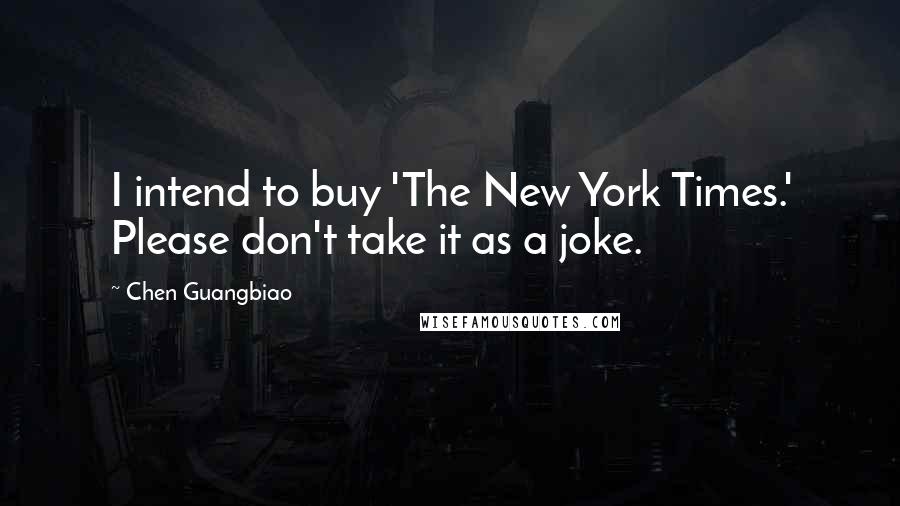 Chen Guangbiao Quotes: I intend to buy 'The New York Times.' Please don't take it as a joke.