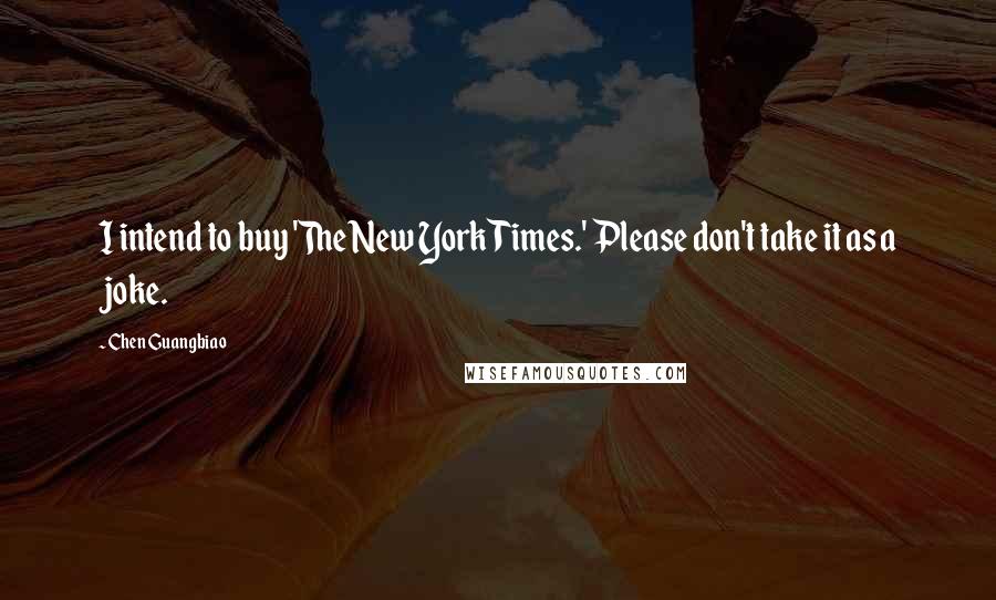 Chen Guangbiao Quotes: I intend to buy 'The New York Times.' Please don't take it as a joke.