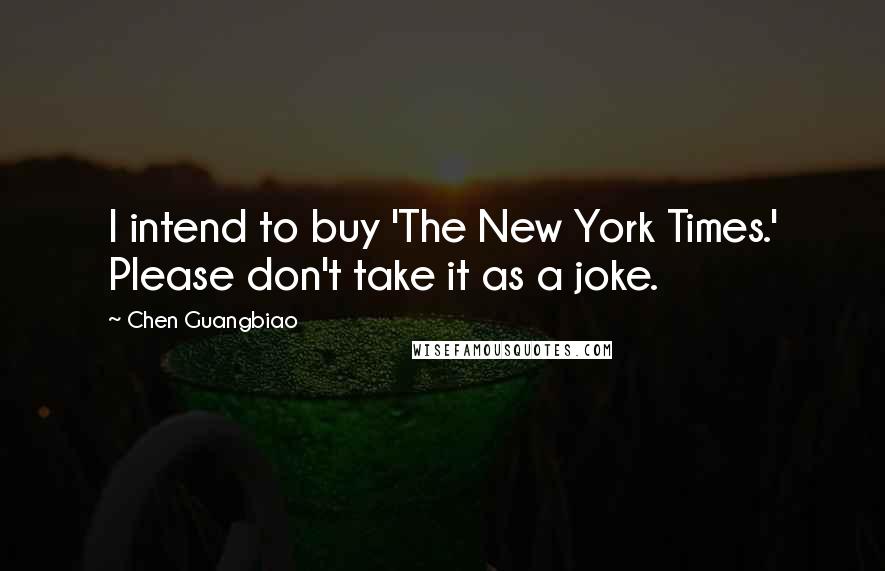 Chen Guangbiao Quotes: I intend to buy 'The New York Times.' Please don't take it as a joke.