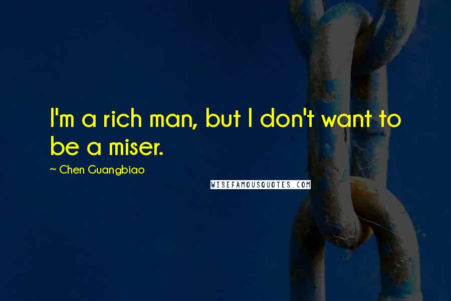 Chen Guangbiao Quotes: I'm a rich man, but I don't want to be a miser.