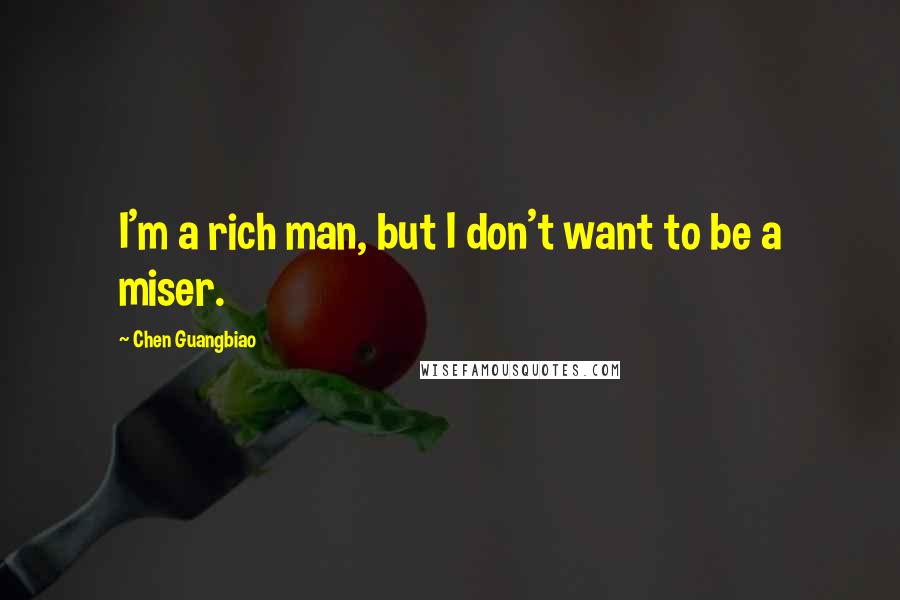 Chen Guangbiao Quotes: I'm a rich man, but I don't want to be a miser.