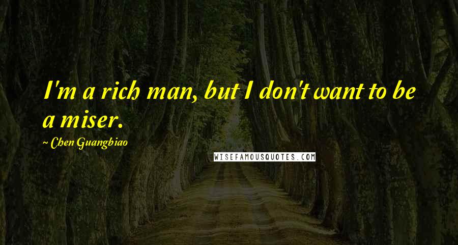 Chen Guangbiao Quotes: I'm a rich man, but I don't want to be a miser.