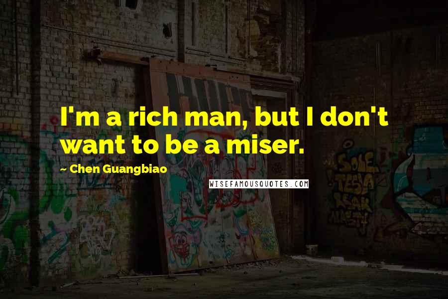 Chen Guangbiao Quotes: I'm a rich man, but I don't want to be a miser.