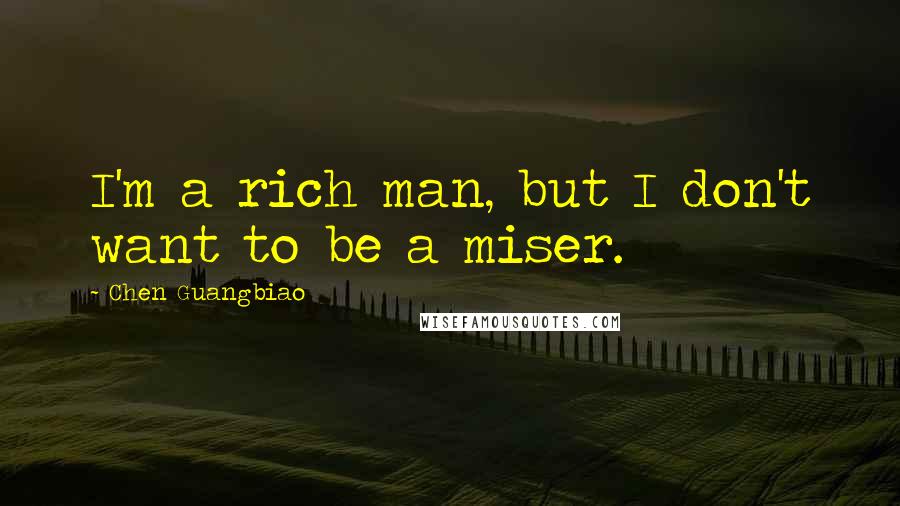 Chen Guangbiao Quotes: I'm a rich man, but I don't want to be a miser.