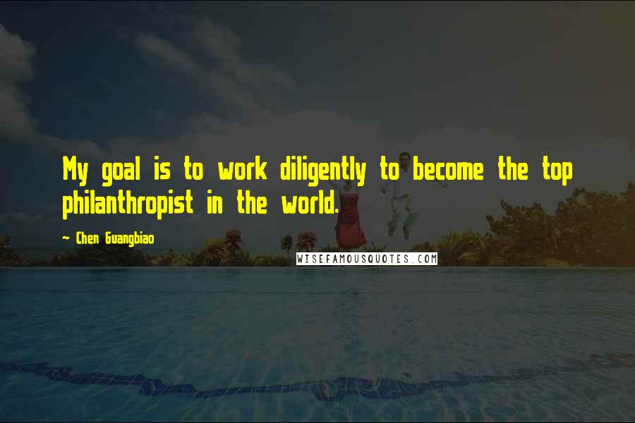 Chen Guangbiao Quotes: My goal is to work diligently to become the top philanthropist in the world.