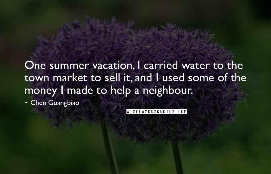 Chen Guangbiao Quotes: One summer vacation, I carried water to the town market to sell it, and I used some of the money I made to help a neighbour.