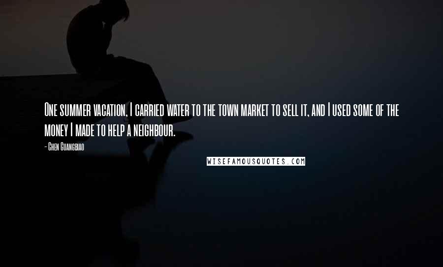 Chen Guangbiao Quotes: One summer vacation, I carried water to the town market to sell it, and I used some of the money I made to help a neighbour.