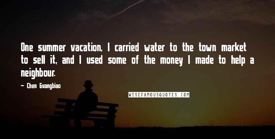 Chen Guangbiao Quotes: One summer vacation, I carried water to the town market to sell it, and I used some of the money I made to help a neighbour.