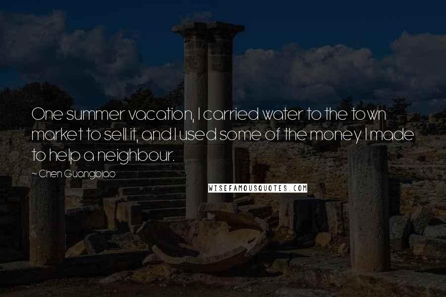 Chen Guangbiao Quotes: One summer vacation, I carried water to the town market to sell it, and I used some of the money I made to help a neighbour.