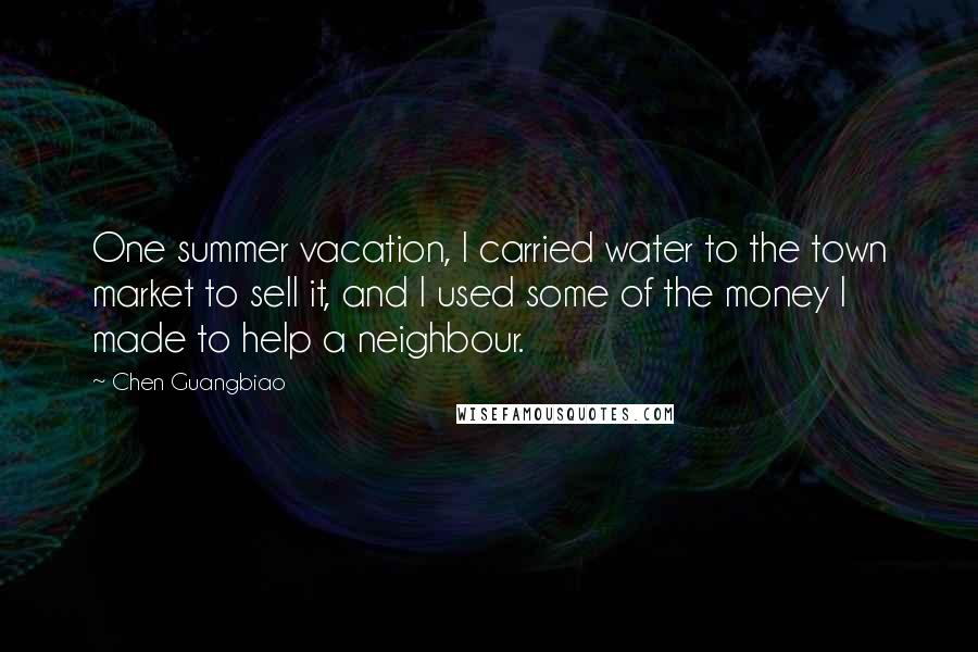 Chen Guangbiao Quotes: One summer vacation, I carried water to the town market to sell it, and I used some of the money I made to help a neighbour.