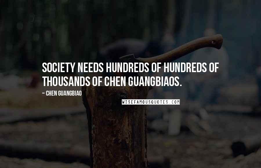 Chen Guangbiao Quotes: Society needs hundreds of hundreds of thousands of Chen Guangbiaos.