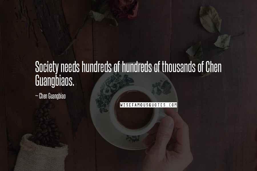 Chen Guangbiao Quotes: Society needs hundreds of hundreds of thousands of Chen Guangbiaos.