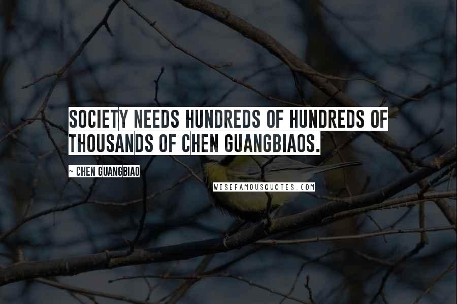 Chen Guangbiao Quotes: Society needs hundreds of hundreds of thousands of Chen Guangbiaos.