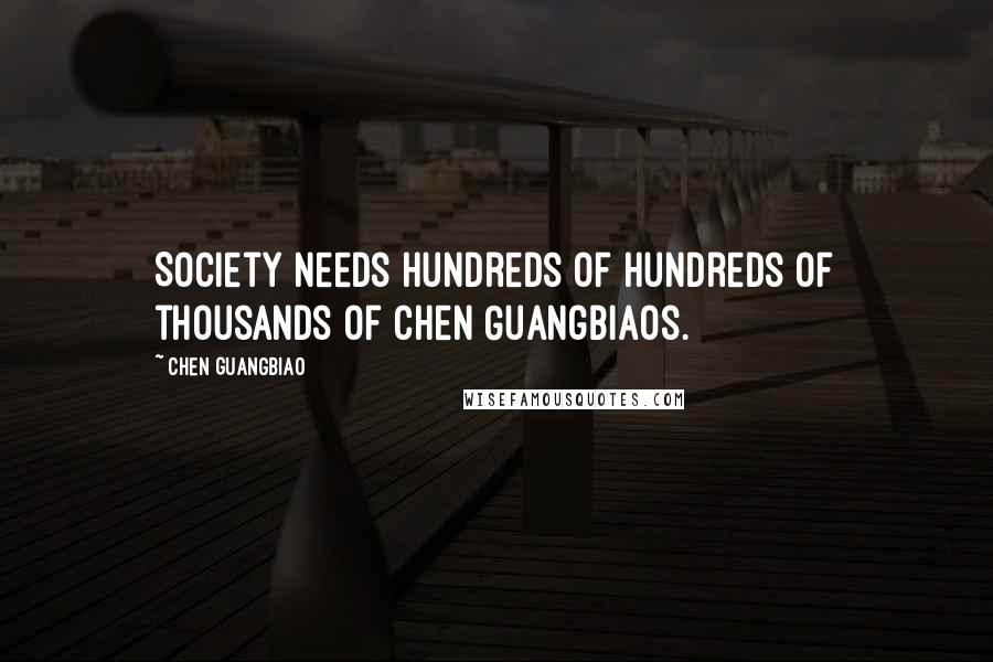 Chen Guangbiao Quotes: Society needs hundreds of hundreds of thousands of Chen Guangbiaos.