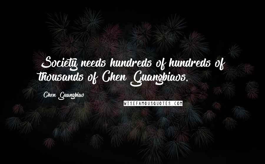 Chen Guangbiao Quotes: Society needs hundreds of hundreds of thousands of Chen Guangbiaos.