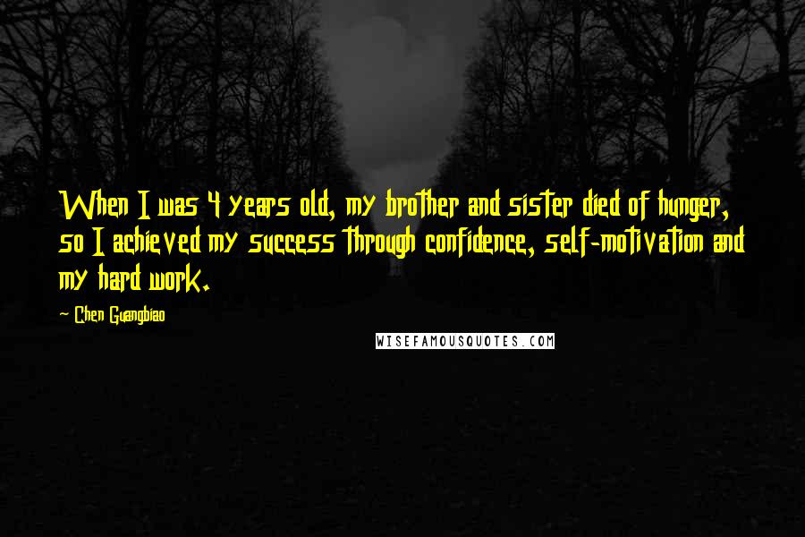 Chen Guangbiao Quotes: When I was 4 years old, my brother and sister died of hunger, so I achieved my success through confidence, self-motivation and my hard work.