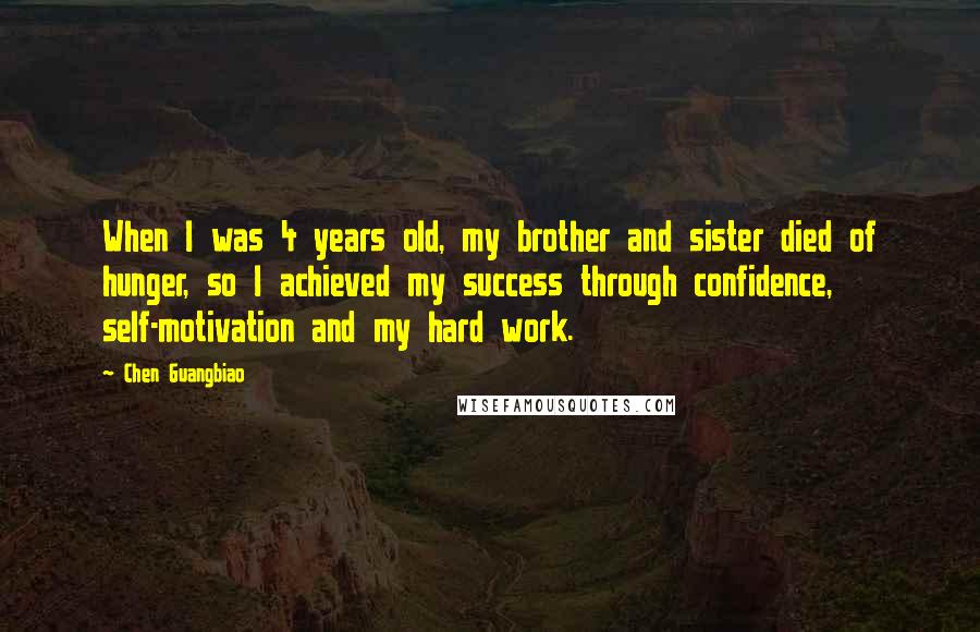 Chen Guangbiao Quotes: When I was 4 years old, my brother and sister died of hunger, so I achieved my success through confidence, self-motivation and my hard work.