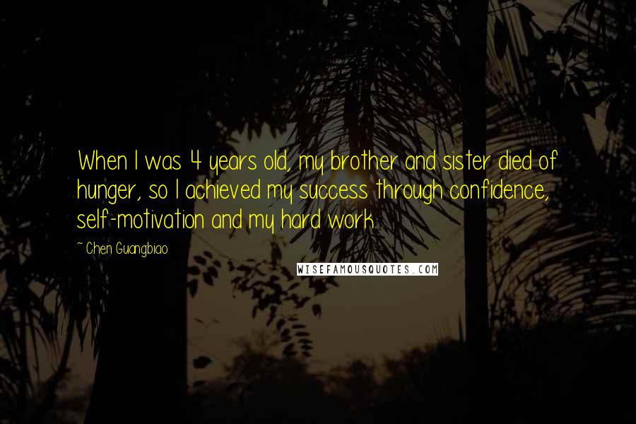 Chen Guangbiao Quotes: When I was 4 years old, my brother and sister died of hunger, so I achieved my success through confidence, self-motivation and my hard work.