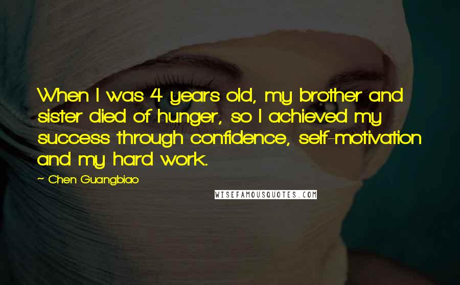 Chen Guangbiao Quotes: When I was 4 years old, my brother and sister died of hunger, so I achieved my success through confidence, self-motivation and my hard work.