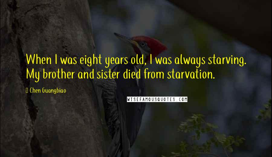 Chen Guangbiao Quotes: When I was eight years old, I was always starving. My brother and sister died from starvation.