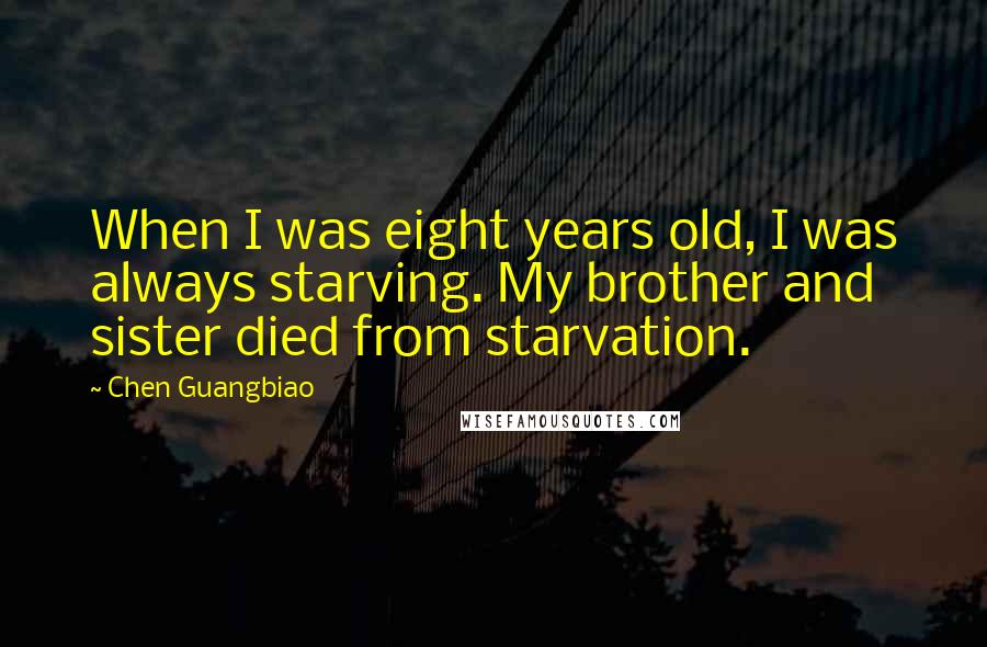 Chen Guangbiao Quotes: When I was eight years old, I was always starving. My brother and sister died from starvation.