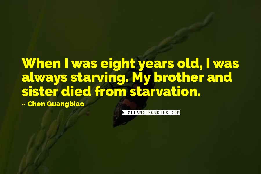 Chen Guangbiao Quotes: When I was eight years old, I was always starving. My brother and sister died from starvation.