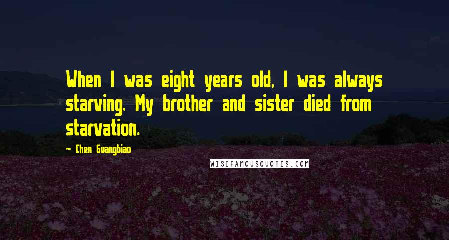 Chen Guangbiao Quotes: When I was eight years old, I was always starving. My brother and sister died from starvation.