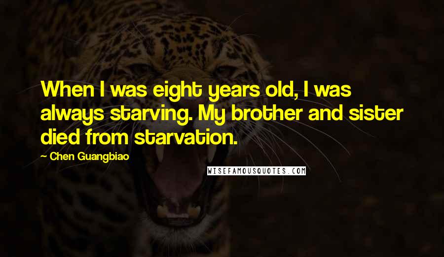 Chen Guangbiao Quotes: When I was eight years old, I was always starving. My brother and sister died from starvation.