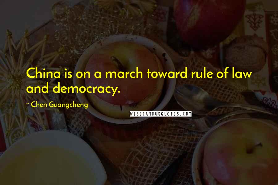 Chen Guangcheng Quotes: China is on a march toward rule of law and democracy.