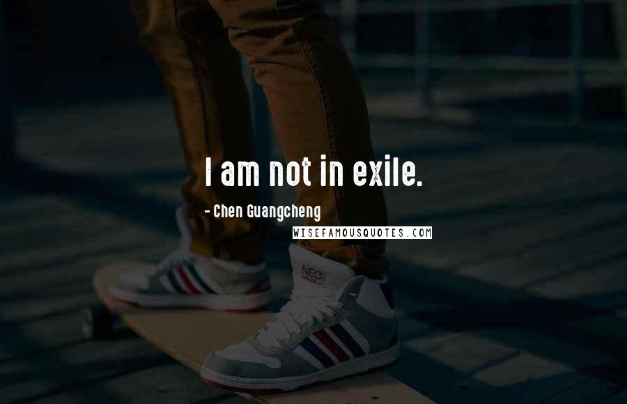 Chen Guangcheng Quotes: I am not in exile.